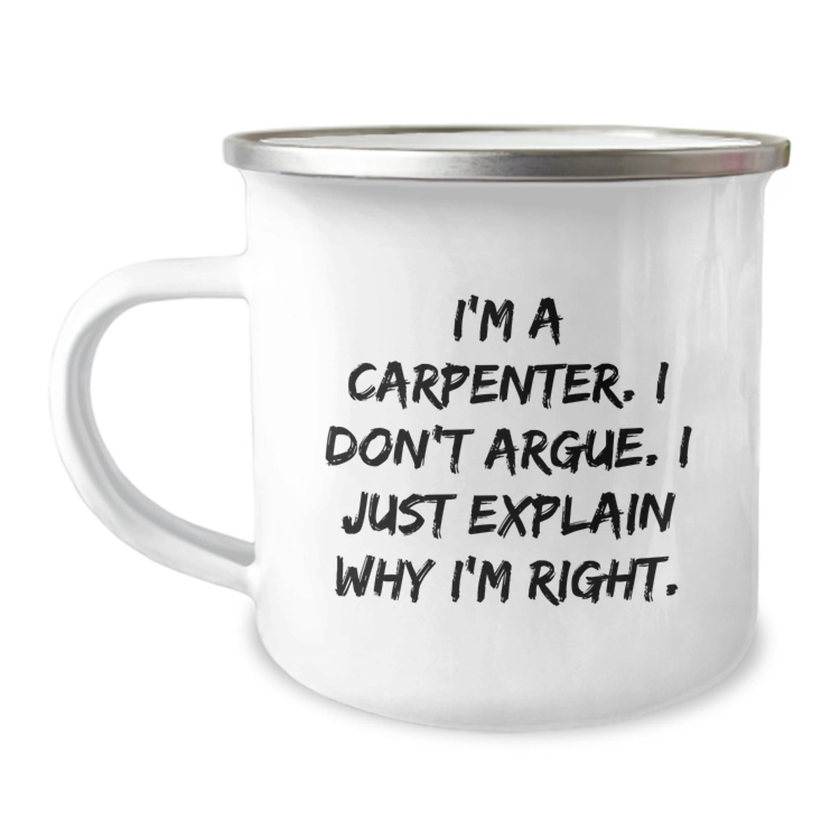 Funny Carpenter Gifts from Men to Men Christmas Unique Mugs I'm A Carpenter, Don't Argue, I'm Right - Camping Mug - Image 1