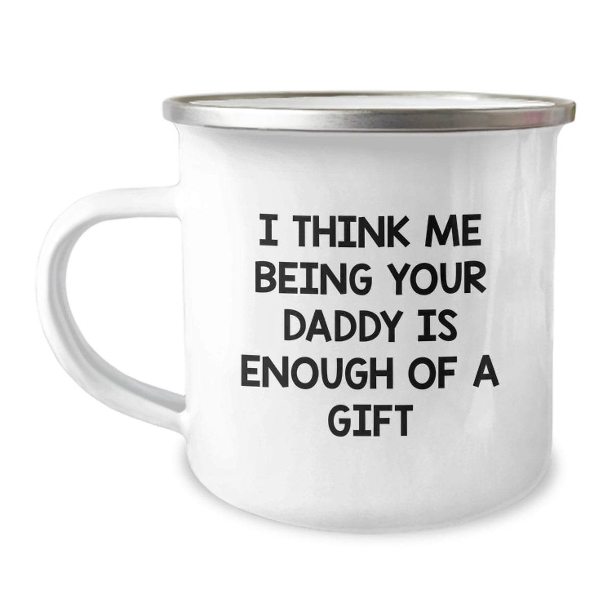 Funny Daddy Camping Mug for Graduation Gifts from Men to Daddy, 'I Think Me Being Your Daddy Is Enough Of A Gift' - Image 1