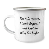 Load image into Gallery viewer, Funny Detective Gifts from Family, Unique Christmas Mug for Detective Lovers, I&#39;m A Detective I Don&#39;t Argue I Just Explain Why I&#39;m Right Camping Mug - Image 1
