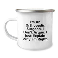 Load image into Gallery viewer, Funny Orthopedic Surgeon Gifts, Valentine's Unique Gifts for Men - I'm An Orthopedic Surgeon. I Don't Argue. I Just Explain Why I'm Right. Camping Mug - Image 1