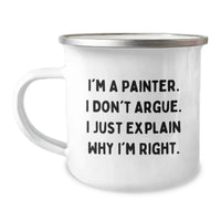 Load image into Gallery viewer, Funny Painter Gifts from Men for Valentine's Unique Camping Mug - I'm A Painter. I Don't Argue. I Just Explain Why I'm Right. - Image 1