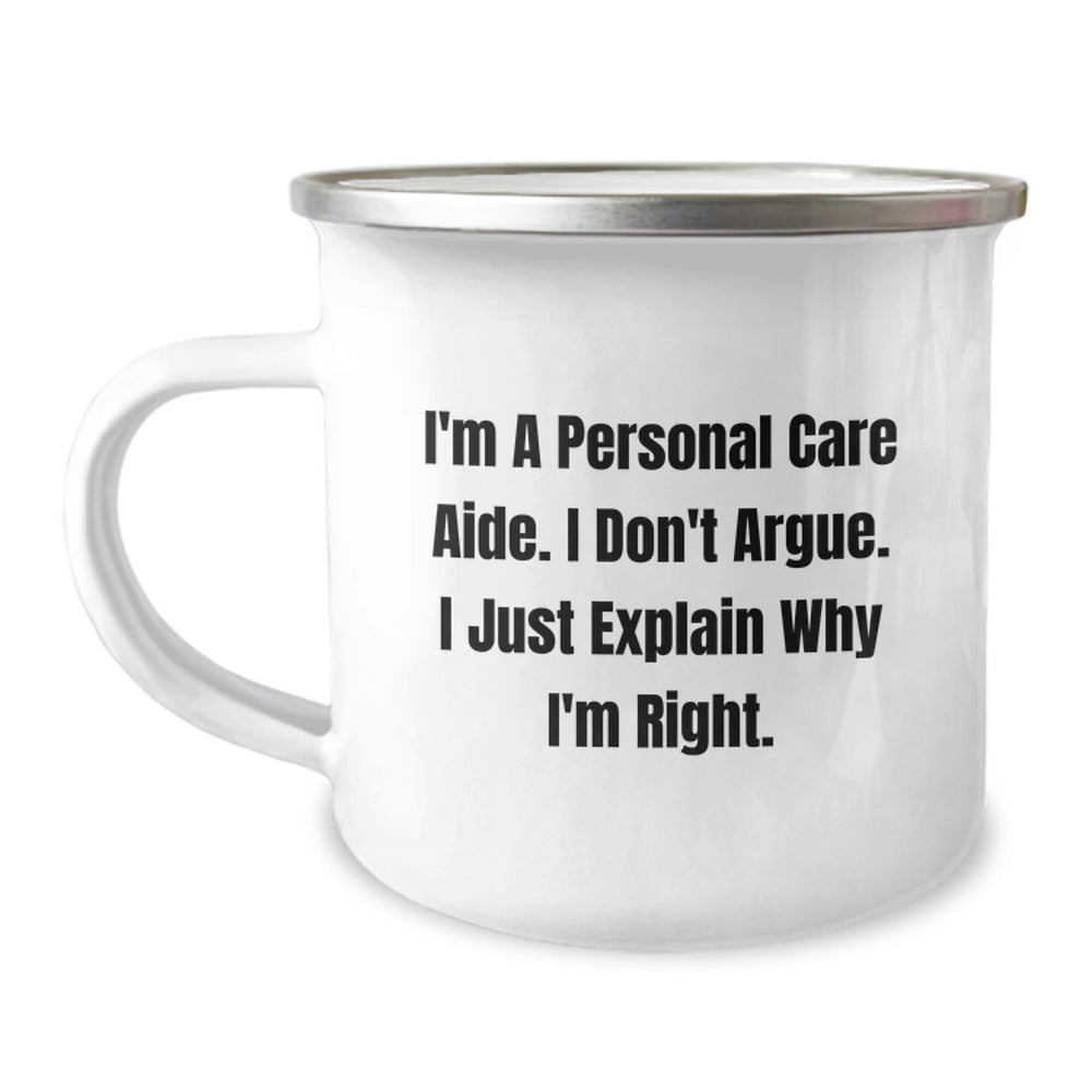 Funny Personal Care Aide Gifts from Men to Family - Christmas Unique Mugs I'm A Personal Care Aide. I Don't Argue. I Just Explain Why I'm Right. Camping Mug - Image 1