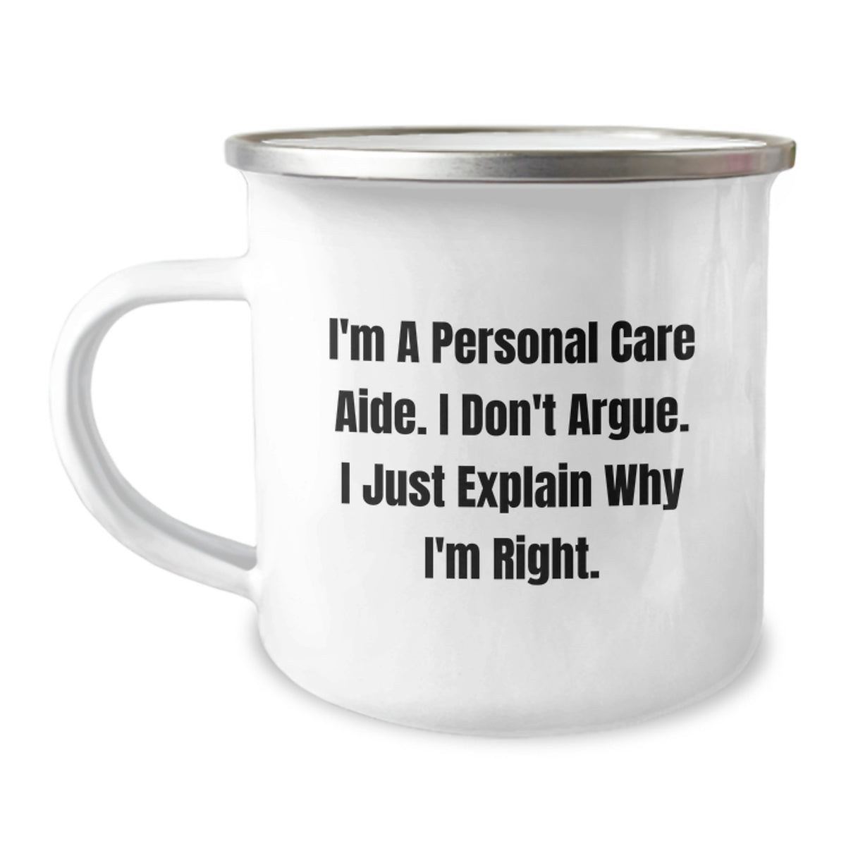 Funny Personal Care Aide Gifts from Men to Family - Christmas Unique Mugs I'm A Personal Care Aide. I Don't Argue. I Just Explain Why I'm Right. Camping Mug - Image 1