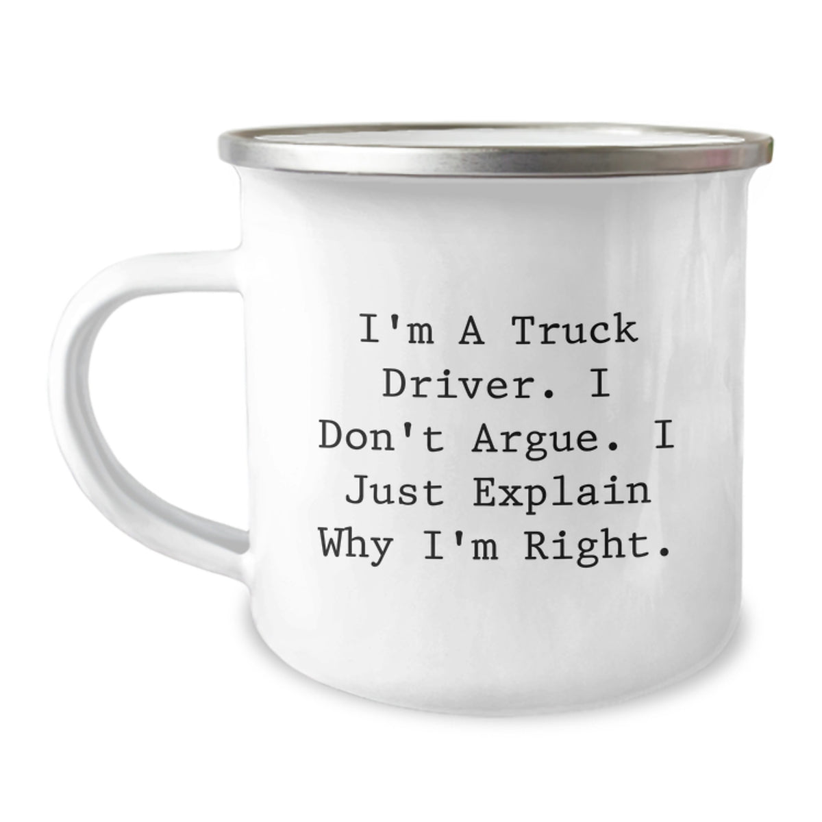 Funny Truck Driver Gifts from Men to Friends - Christmas Unique Mugs for Truckers, 'I'm A Truck Driver. I Don't Argue. I Just Explain Why I'm Right.', Camping Mug, 12 oz Stainless Steel Enamel Finish - Image 1