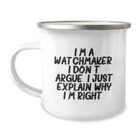 Load image into Gallery viewer, Funny Watchmaker Gifts from Friends to Watchmaker, Unique Camping Mug for Watchmaker, I&#39;m A Watchmaker. I Don&#39;t Argue. I Just Explain Why I&#39;m Right. Christmas Memorable Presents - Image 1
