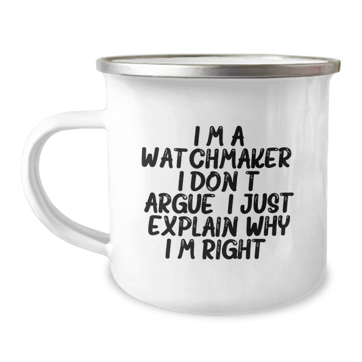 Funny Watchmaker Gifts from Friends to Watchmaker, Unique Camping Mug for Watchmaker, I'm A Watchmaker. I Don't Argue. I Just Explain Why I'm Right. Christmas Memorable Presents - Image 1