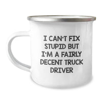 Load image into Gallery viewer, Funny Truck Driver Gifts for Men, Christmas Unique Presents from Friends or Family, I Can&#39;t Fix Stupid But I&#39;m A Fairly Decent Truck Driver Camping Mug - Image 1
