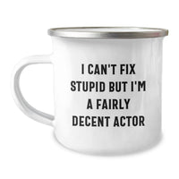 Load image into Gallery viewer, Funny Actor Gifts from Friends for Actor Enthusiast, Valentine's Unique Mugs for Actor Lover, 12 oz Stainless Steel Camping Mug with 'I Can't Fix Stupid But I'm A Fairly Decent Actor' Print - Image 1