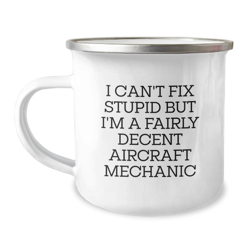 Funny Gifts from Men to Aircraft Mechanic Friends on Birthday Unique Gifts - I Can't Fix Stupid But I'm A Fairly Decent Aircraft Mechanic Camping Mug - Image 1
