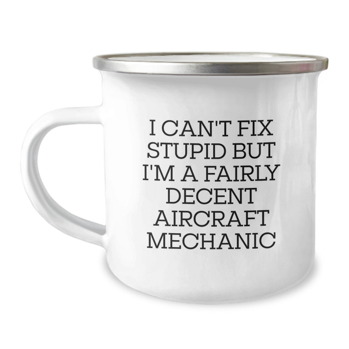 Funny Gifts from Men to Aircraft Mechanic Friends on Birthday Unique Gifts - I Can't Fix Stupid But I'm A Fairly Decent Aircraft Mechanic Camping Mug - Image 1