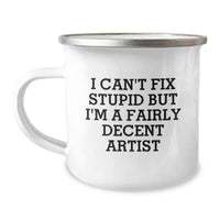 Load image into Gallery viewer, Funny Artist Gifts for Men and Women - Camping Mug - &#39;I Can&#39;t Fix Stupid But I&#39;m A Fairly Decent Artist&#39; - Unique Christmas Unique Gifts from Friends to Family - Image 1
