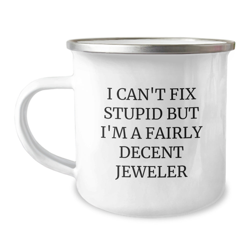 Funny Gift from Jeweler to Friends, Unique Camping Mug for Men, I Can't Fix Stupid But I'm A Fairly Decent Jeweler - Image 1