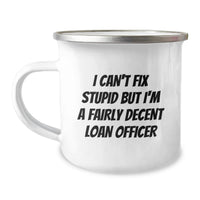 Load image into Gallery viewer, Funny Loan Officer Gifts for Valentine's - 'I Can't Fix Stupid But I'm A Fairly Decent Loan Officer' Camping Mug, Gifts from Friends to Loan Officer, Coffee Mug for Men, Women, Coworkers, Family - Image 1