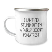 Load image into Gallery viewer, Funny Podiatrist Gifts from Friends - &#39;I Can&#39;t Fix Stupid But I&#39;m A Fairly Decent Podiatrist&#39; Quote on 12 oz Camping Mug for Men or Women, Graduation Unique Gifts - Image 1
