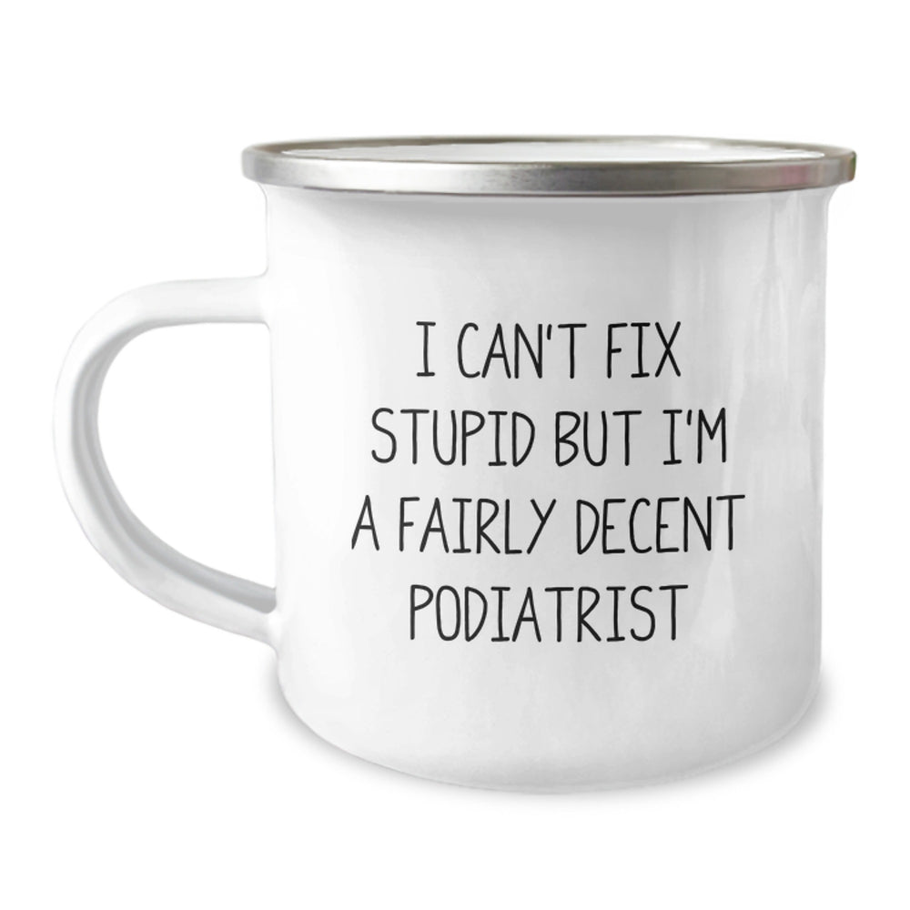 Funny Podiatrist Gifts from Friends - 'I Can't Fix Stupid But I'm A Fairly Decent Podiatrist' Quote on 12 oz Camping Mug for Men or Women, Graduation Unique Gifts - Image 1