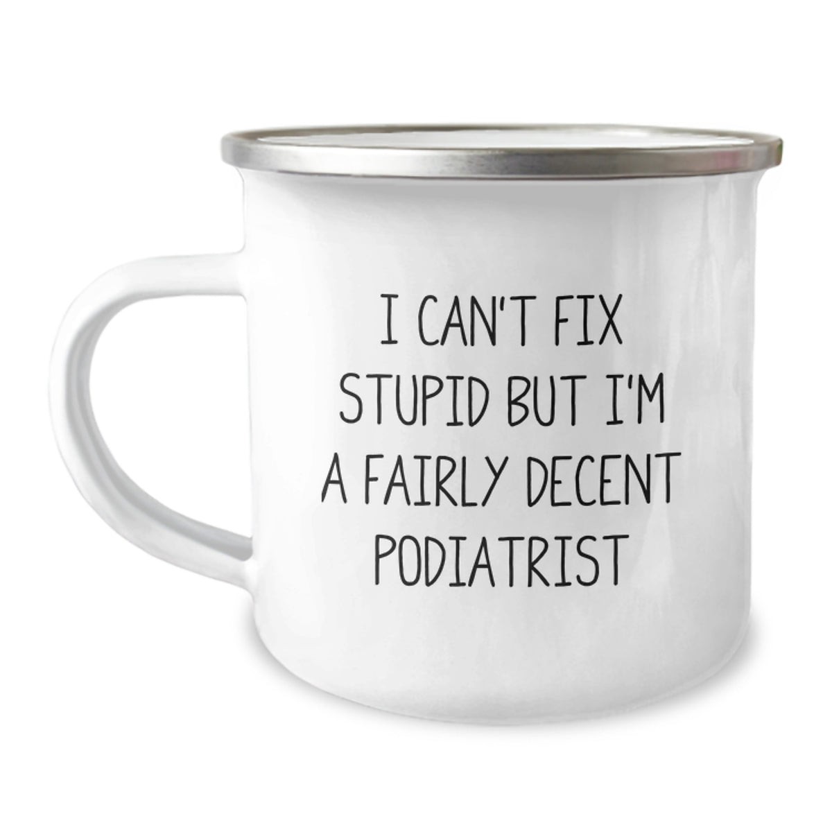 Funny Podiatrist Gifts from Friends - 'I Can't Fix Stupid But I'm A Fairly Decent Podiatrist' Quote on 12 oz Camping Mug for Men or Women, Graduation Unique Gifts - Image 1