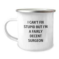 Load image into Gallery viewer, Funny Surgeon Gifts, Unique Camping Mug, I Can&#39;t Fix Stupid But I&#39;m A Fairly Decent Surgeon, Christmas Unique Gifts from Family to Friends - Image 1
