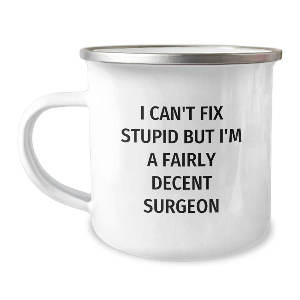 Funny Surgeon Gifts, Unique Camping Mug, I Can't Fix Stupid But I'm A Fairly Decent Surgeon, Christmas Unique Gifts from Family to Friends - Image 1