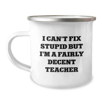 Load image into Gallery viewer, Funny Teacher Gifts for Him, Unique Valentine's Teacher Mug, 'I Can't Fix Stupid But I'm A Fairly Decent Teacher' Camping Mug - Image 1