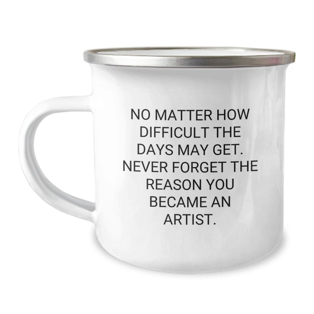 Gifts for Artists, Unique Christmas Unique Gifts from Friends, Inspirational Artist Camping Mug, 'No Matter How Difficult The Days May Get. Never Forget The Reason You Became An Artist.' - Image 1