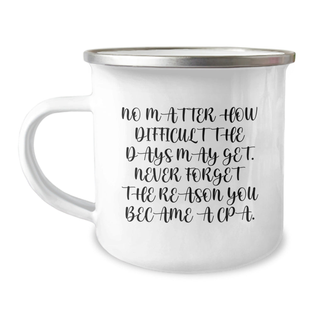 Funny Inspirational CPA Gifts for Men from Friends, Unique Christmas Unique Gifts, Funny Camping Mug with No Matter How Difficult The Days May Get. Never Forget The Reason You Became A CPA. - Image 1