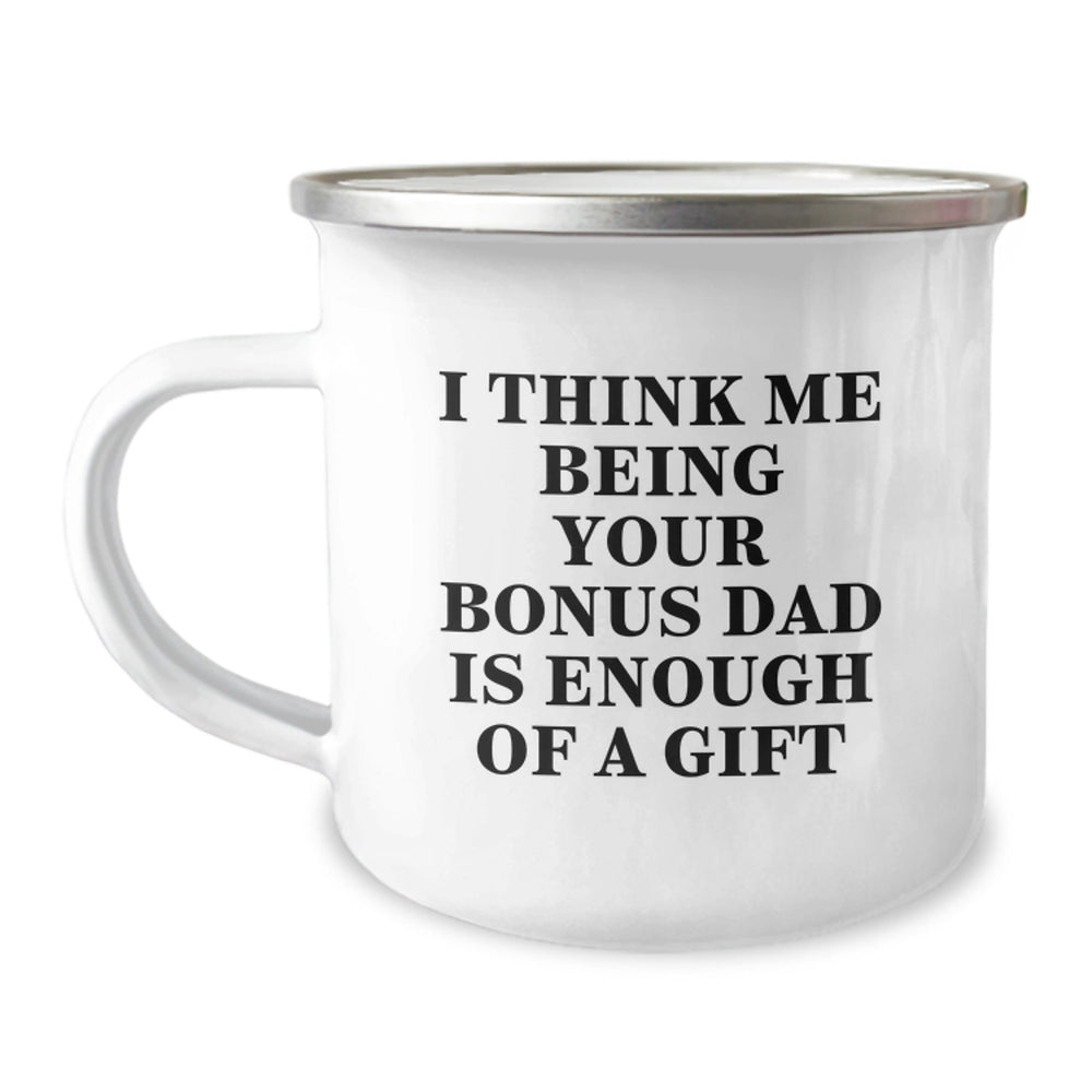 Funny Bonus Dad Gifts - Camping Mug for Graduation, I Think Me Being Your Bonus Dad Is Enough Of A Gift, Gifts from Men to Bonus Dad - Image 1