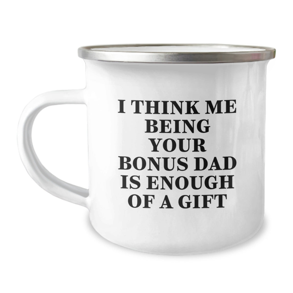 Funny Bonus Dad Gifts - Camping Mug for Graduation, I Think Me Being Your Bonus Dad Is Enough Of A Gift, Gifts from Men to Bonus Dad - Image 1