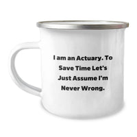 Load image into Gallery viewer, Actuary Humor Funny Valentine's Gifts from Friends to Actuary Men with Camping Mug - 'I Am An Actuary. To Save Time Let's Just Assume I'm Never Wrong.' - Image 1