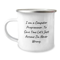 Load image into Gallery viewer, Funny Computer Programmer Birthday Unique Gifts from Men to Friends - Camping Mug - 'I Am A Computer Programmer. To Save Time Let's Just Assume I'm Never Wrong.' - Image 1