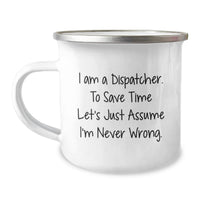 Load image into Gallery viewer, Dispatcher Gifts for Men - Funny Camping Mug, 'I Am A Dispatcher, To Save Time Let's Just Assume I'm Never Wrong.' - Gifts from Men to Mom on Mother's Day - Image 1