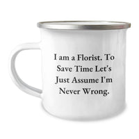 Load image into Gallery viewer, Funny Gifts from Florist Friends for Birthday - 'I Am A Florist. To Save Time Let's Just Assume I'm Never Wrong.' Camping Mug - Image 1