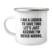 Load image into Gallery viewer, Funny Logger Gifts from Men, Unique Father's Day Mug for Logger, 'I Am A Logger. To Save Time Let's Just Assume I'm Never Wrong.' Camping Mug - Image 1