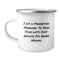 Load image into Gallery viewer, Funny Gifts from Marketing Managers for Marketing Managers - I Am A Marketing Manager To Save Time Let's Just Assume I'm Never Wrong Mother's Day Camping Mug - Image 1