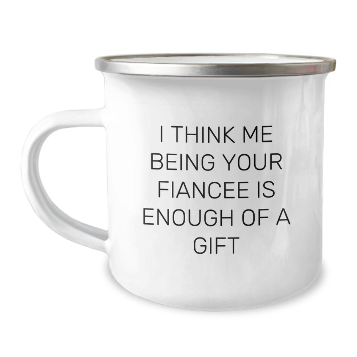Camping Mugs for Fiancee Funny Gifts, 'I Think Me Being Your Fiancee Is Enough Of A Gift', 12 oz Stainless Steel with Enamel Finish, Gifts from Friends, for Birthday Unique Gifts - Image 1