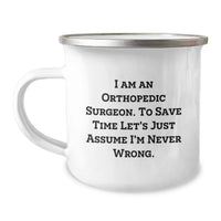 Load image into Gallery viewer, Funny Orthopedic Surgeon Gifts from Men for Mother's Day Unique Camping Mug - I Am An Orthopedic Surgeon. To Save Time Let's Just Assume I'm Never Wrong. - Image 1