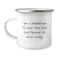Load image into Gallery viewer, Funny Pediatrician Gifts from Mom, I Am A Pediatrician. To Save Time Let's Just Assume I'm Never Wrong. Camping Mug for Pediatricians, Mother's Day Unique Gifts for Family Friends - Image 1