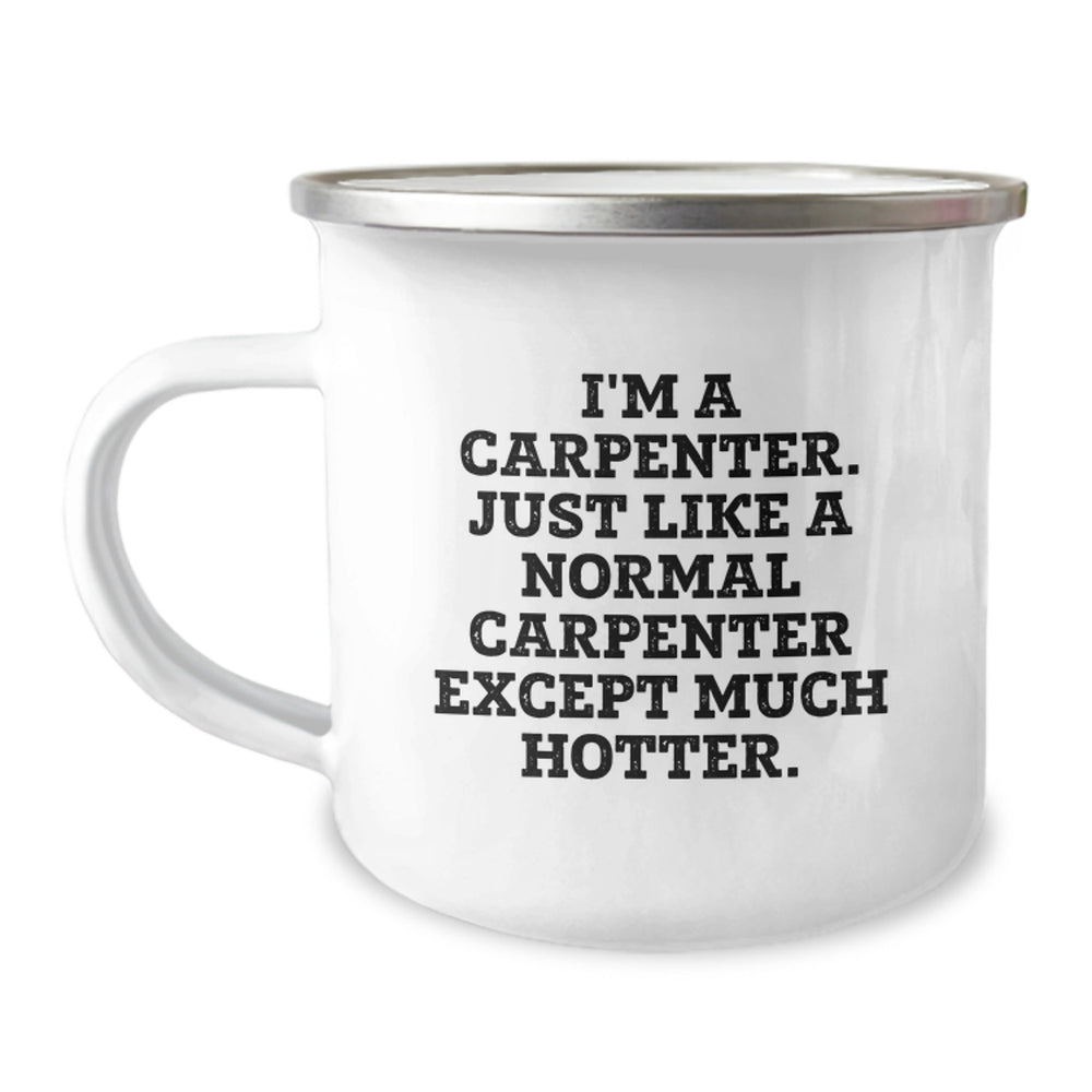 Funny Carpenter Gifts for Graduation, I'm A Carpenter. Just Like A Normal Carpenter Except Much Hotter., 12 oz Camping Mug from Friends to Carpenter Men, Unique Gifts for Carpenter Graduates - Image 1