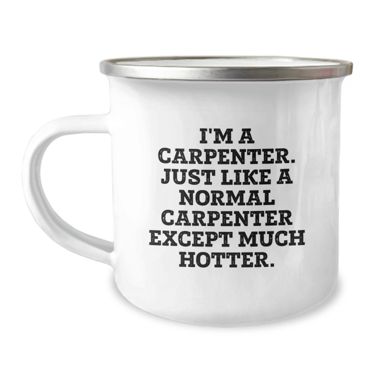 Funny Carpenter Gifts for Graduation, I'm A Carpenter. Just Like A Normal Carpenter Except Much Hotter., 12 oz Camping Mug from Friends to Carpenter Men, Unique Gifts for Carpenter Graduates - Image 1