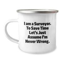 Load image into Gallery viewer, Funny Surveyor Gifts for Surveyor Mom, Unique Mother's Day Unique Gifts from Friends, Camping Mug with Surveyor Quote - 'I Am A Surveyor. To Save Time Let's Just Assume I'm Never Wrong.' - Image 1