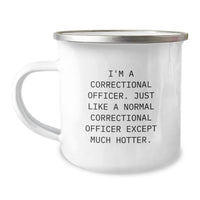 Load image into Gallery viewer, Correctional Officer Gifts from Friends - I&#39;m A Correctional Officer. Just Like A Normal Correctional Officer Except Much Hotter. - Camping Mug for Graduation - Image 1
