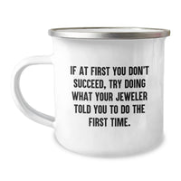 Load image into Gallery viewer, Funny Jeweler Gifts from Friends, Birthday Unique Gifts for Men, Women, Jeweler Camping Mug - 'If At First You Don't Succeed, Try Doing What Your Jeweler Told You To Do The First Time.' - Image 1