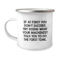 Load image into Gallery viewer, Funny Machinist Birthday Unique Gifts from Family for Machinist Men, Unique Camping Mug, If At First You Don't Succeed, Try Doing What Your Machinist Told You To Do The First Time. - Image 1