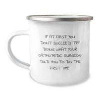 Load image into Gallery viewer, Funny Orthopedic Surgeon Gifts from Men for Men - Camping Mug Quote If At First You Don't Succeed, Try Doing What Your Orthopedic Surgeon Told You To Do The First Time. - Image 1