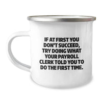 Load image into Gallery viewer, Funny Payroll Clerk Gifts from Friends for Payroll Clerk Camping Mug, If At First You Don't Succeed, Try Doing What Your Payroll Clerk Told You To Do The First Time. - Father's Day Unique Gifts - Image 1