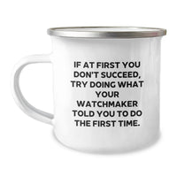 Load image into Gallery viewer, Funny Watchmaker Gifts from Friends for Valentine's Unique Camping Mug, If At First You Don't Succeed, Try Doing What Your Watchmaker Told You To Do The First Time. - Image 1
