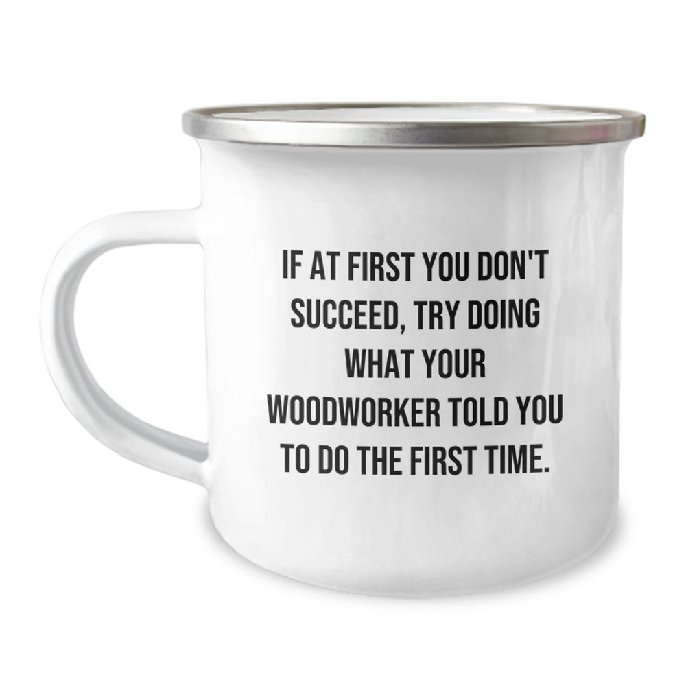 Funny Woodworker Gifts from Men - If At First You Don't Succeed, Try Doing What Your Woodworker Told You To Do The First Time. Woodworker Camping Mugs for Christmas Unique Gifts - Image 1