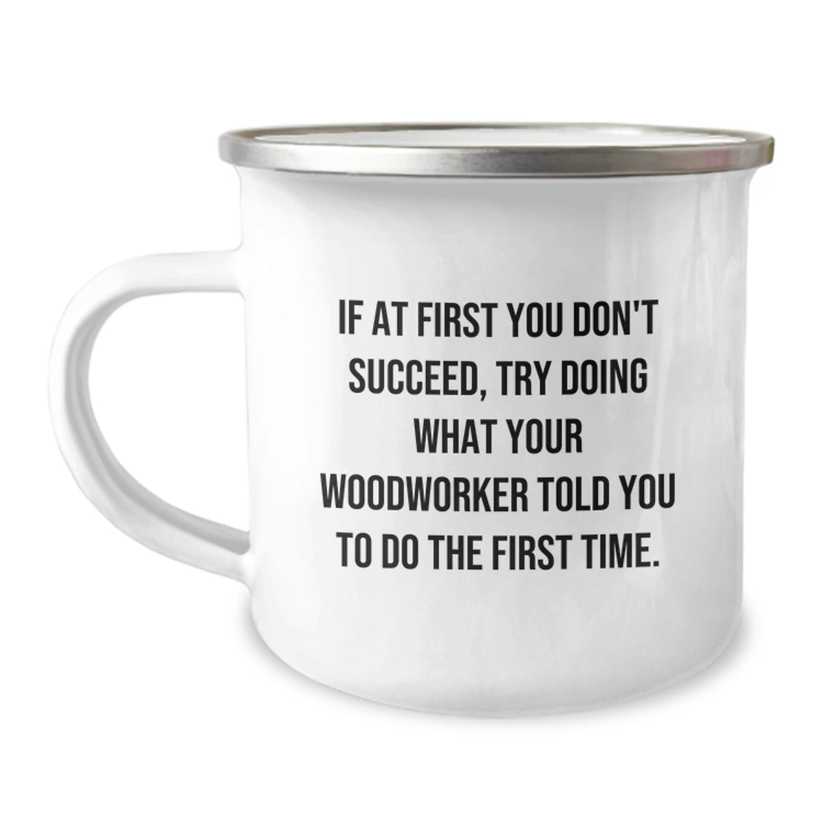 Funny Woodworker Gifts from Men - If At First You Don't Succeed, Try Doing What Your Woodworker Told You To Do The First Time. Woodworker Camping Mugs for Christmas Unique Gifts - Image 1
