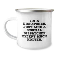 Load image into Gallery viewer, Dispatcher Gifts from Friends, Unique Graduation Mugs for Dispatcher, Funny &#39;I&#39;m A Dispatcher. Just Like A Normal Dispatcher Except Much Hotter.&#39; Quote, Camping Mug - Image 1
