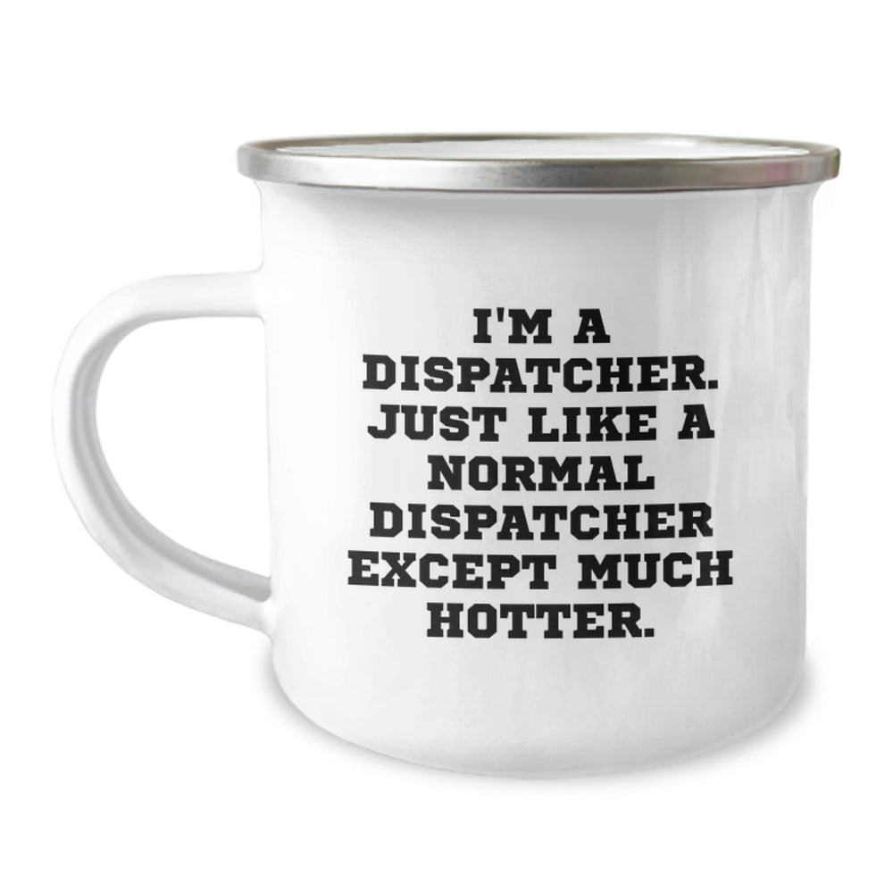 Dispatcher Gifts from Friends, Unique Graduation Mugs for Dispatcher, Funny 'I'm A Dispatcher. Just Like A Normal Dispatcher Except Much Hotter.' Quote, Camping Mug - Image 1