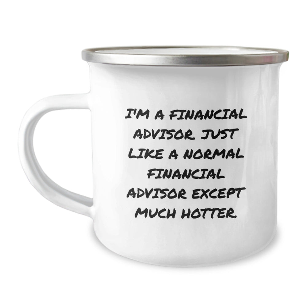 Financial Advisor Funny Gifts from Friends for Graduation Unique Camping Mug - 'I'm A Financial Advisor. Just Like A Normal Financial Advisor Except Much Hotter.' - Image 1